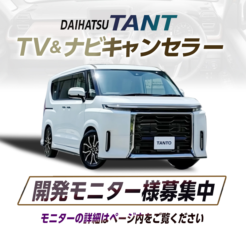 【来店開発モニター募集】　2025(令和7)年7月以降のお車 ダイハツ  タント  対応 TV & ナビ キャンセラー
